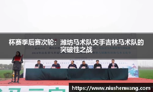 杯赛季后赛次轮：潍坊马术队交手吉林马术队的突破性之战